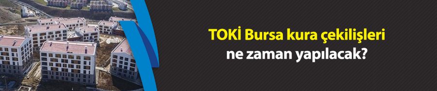 TOKİ Bursa kura çekilişleri ne zaman yapılacak?
