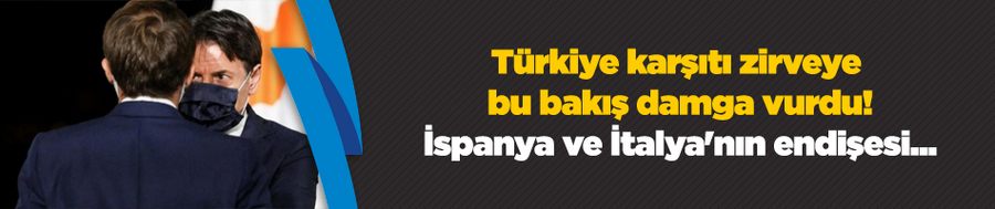 Türkiye karşıtı zirveye bu bakış damga vurdu! İspanya ve İtalya