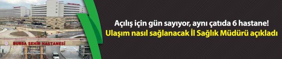 Bursa Şehir Hastanesi açılış için gün sayıyor! Aynı çatıda 6 hastane