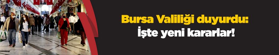 Bursa Valiliği duyurdu: İşte yeni kararlar!