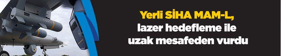 Yerli SİHA MAM-L, lazer hedefleme ile uzak mesafeden vurdu