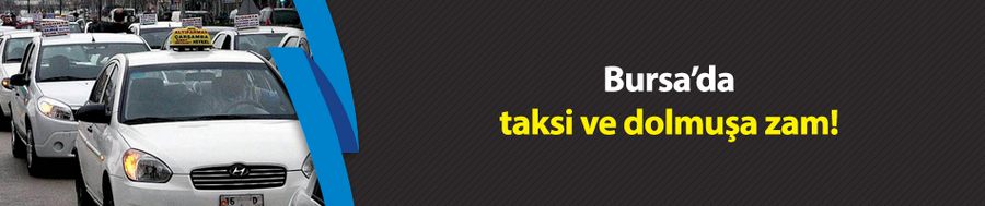 Bursa’da taksi ve dolmuşa zam!