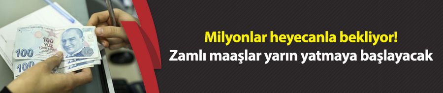 Zamlı maaşlar yarın yatmaya başlayacak